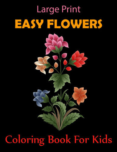 Large Print Easy Flowers Coloring Book For Kids: 50 Simple Flowers Coloring Book For Kids, Toddlers and Children's with Unique Coloring page For Boys and Girls