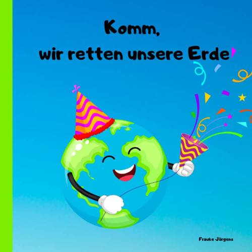 Komm, wir retten unsere Erde (German Edition)