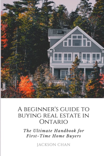 A Beginner's Guide to Buying Real Estate in Ontario: The Ultimate Handbook for First-Time Home Buyers