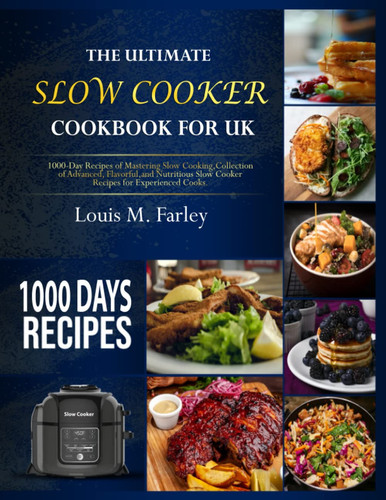 The Ultimate Slow Cooker Cookbook for UK: 1000-Day Recipes of Mastering Slow Cooking, Collection of Advanced, Flavorful, and Nutritious Slow Cooker Recipes for Experienced Cooks.