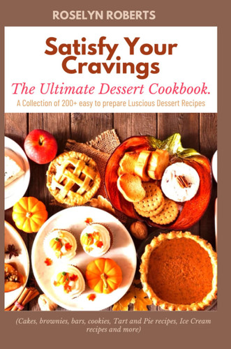 Satisfy Your Cravings: The Ultimate Dessert Cookbook.