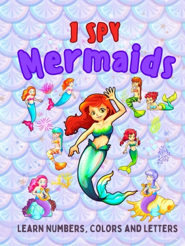 I Spy Mermaids: A Fun Educational Guessing Game Picture Book for Toddlers and Preschoolers | Learning Letters, Numbers and Colors (I Spy Book for Kids ... (I Spy Book Collection for Kids Ages 2-5)