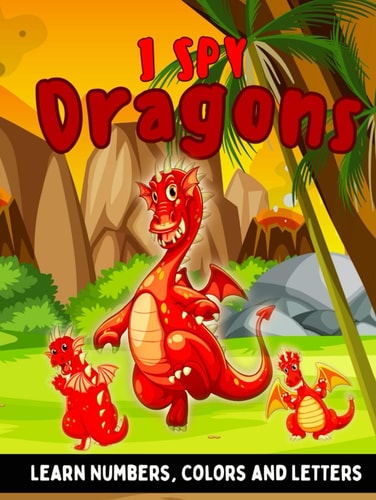 I Spy Dragons: A Fun Educational Guessing Game Picture Book for Toddlers and Preschoolers | Learning Letters, Numbers and Colors (I Spy Book for Kids ... (I Spy Book Collection for Kids Ages 2-5)