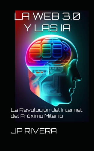LA WEB 3.0 Y LAS IA: La Revolución del Internet del Próximo Milenio (Spanish Edition)