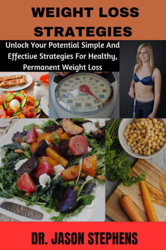 WEIGHT LOSS STRATEGIES: Unlock Your Potential Simple And Effective Strategies for Healthy, Permanent Weight loss