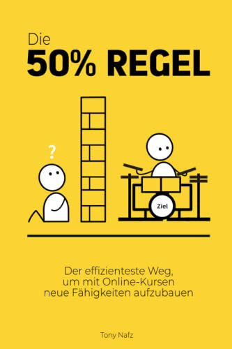 Die 50% Regel: Der effizienteste Weg, um mit Online-Kursen neue Fähigkeiten aufzubauen (German Edition)