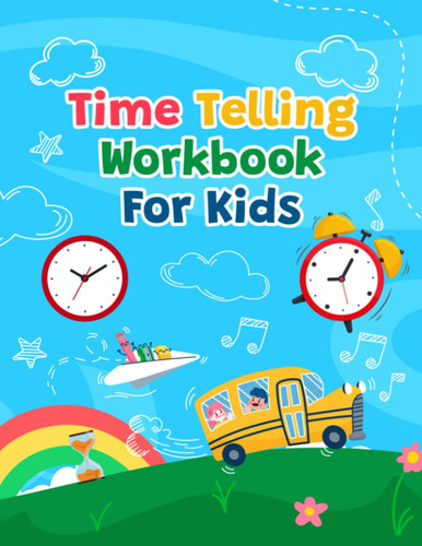 Time Telling Workbook For Kids: Learn Time-telling In A Fun And Engaging Way With This Interactive Workbook Filled With Stories And Exercises For Kids