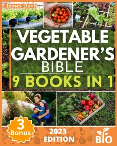 Vegetable Gardener's Bible: 9 Books in 1: Unlock the Secrets to Discover Companion Planting, Soil Management, Pest Control, and Gardening Hacks, Including The Old Farmer's Almanac + Bonus