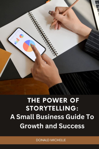 The Power of Storytelling: A Small Business Guide to Growth and Success