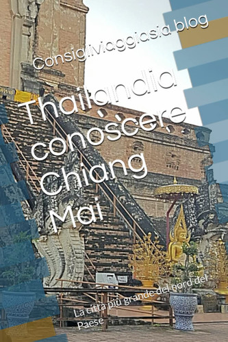 Thailandia conoscere Chiang Mai: La città più grande del nord del Paese (Destinazioni dell'Asia i luoghi che abbiamo visitato) (Italian Edition)