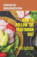 How to Follow the Vegetarian Diet - Tips for Starting Vegetarianism