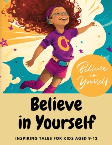 Believe in Yourself: Inspiring Tales for Kids Aged 9-12
