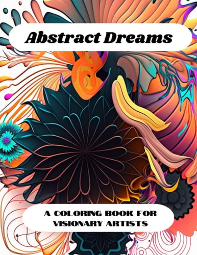 Abstract Dreams: A Coloring Book for Visionary Artist - 50 Floral Abstract Coloring Book Illustrations, Great for a Gift or a Relaxing Evening