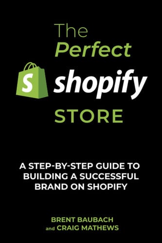 The Perfect Shopify Store: A Step-By-Step Guide to Building A Successful Brand on Shopify