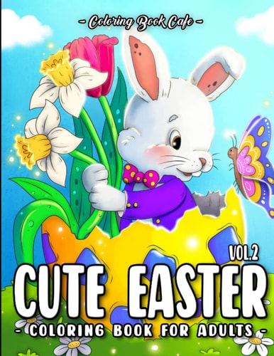 Cute Easter Coloring Book for Adults: Fun and Easy Easter Designs Featuring Adorable Animals, Lovely Flowers, Decorative Eggs, and More!