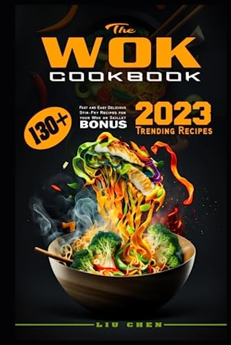 The Wok Cookbook: 130+ Fast and Easy Delicious Stir-Fry Recipes for your Wok or Skillet