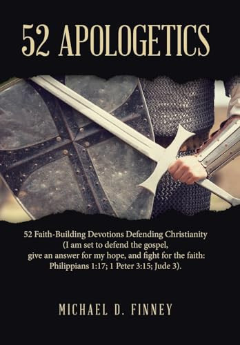 52 Apologetics 52 Faith-Building Devotions Defending Christianity (I Am Set to Defend the Gospel, Give an Answer for My Hope, and Fight for the Faith: Philippians 1:17; 1 Peter 3:15; Jude 3).