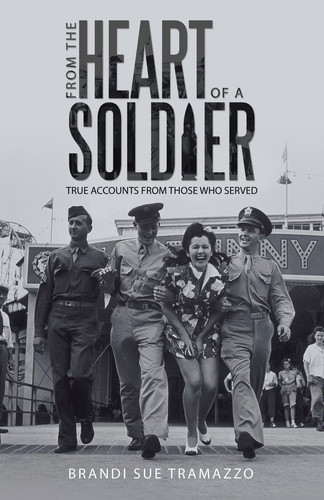 From the Heart of a Soldier True Accounts from Those Who Served
