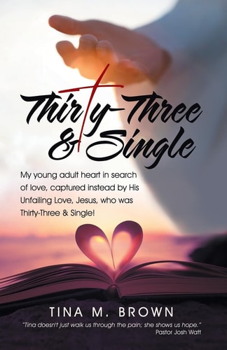 Thirty-Three & Single My Young Adult Heart in Search of Love, Captured Instead by His Unfailing Love, Jesus, who was Thirty-Three & Single!