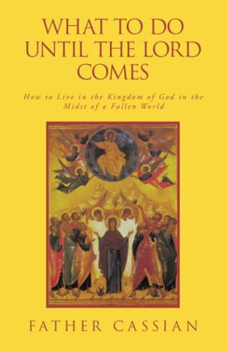 What to Do Until the Lord Comes How to Live in the Kingdom of God in the Midst of a Fallen World