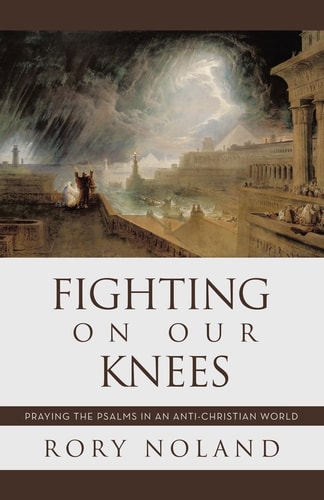 Fighting On Our Knees Praying the Psalms in an Anti-Christian World