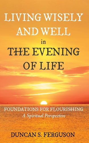 Living Wisely and Well in the Evening of Life Foundations for Flourishing: A Spiritual Perspective