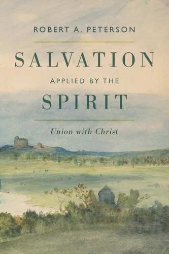 Salvation Applied by the Spirit Union with Christ
