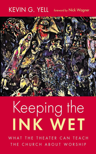 Keeping the Ink Wet What the Theater Can Teach the Church About Worship