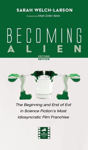 Becoming Alien, Second Edition: The Beginning and End of Evil in Science Fiction's Most Idiosyncratic Film Franchise (Reel Spirituality Monograph)