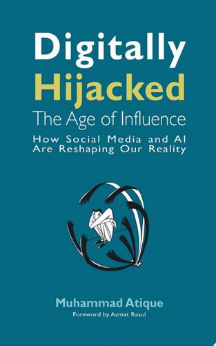 Digitally Hijacked: The Age of Influence How Social Media and AI Are Reshaping Our Reality