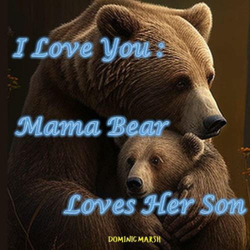 I Love You : Mama Bear Loves Her Son: A Story of Mommy's Love for Her Baby for Children Ages 4-6