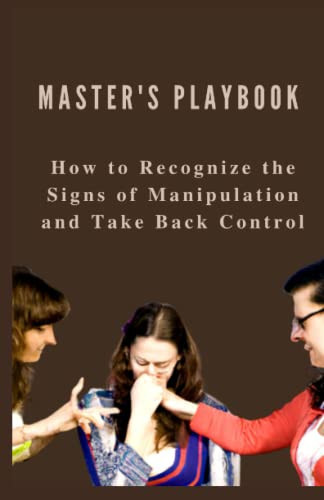 THE PUPPET MASTER'S PLAYBOOK: How to Recognize the Signs of Manipulation and Take Back Control; List Of Emotional Manipulation Tactics And How To Overcome