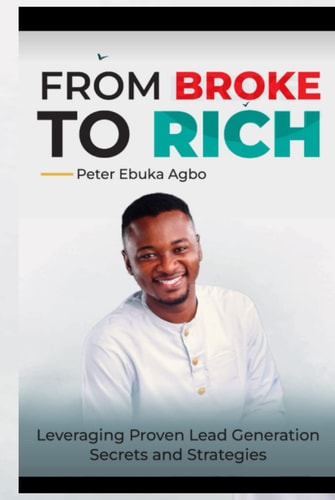 From Broke To Rich: Leveraging Proven Lead Generation Secrets And Strategies
