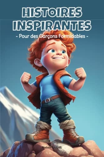 Histoires Inspirantes pour des Garçons Formidables: Un Livre pour vous Aider à Transmettre les Valeurs du Courage, la Confiance en Soi, la ... avec des Aventures Amusantes (French Edition)