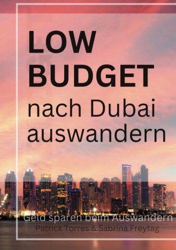 Lowbudget Auswandern nach Dubai - Dein Guide: Wie du als Angestellter nach Dubai auswandern kannst! (German Edition)
