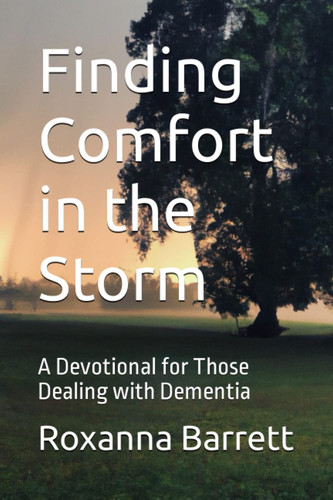 Finding Comfort in the Storm A Devotional for Those Dealing with Dementia