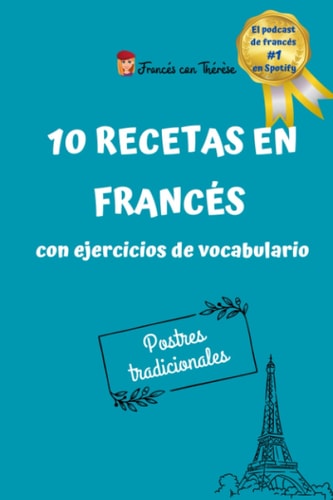 10 recetas en francés con ejercicios de vocabulario - Postres tradicionales de Francia: Niveles A1-A2-B1 (Spanish Edition)