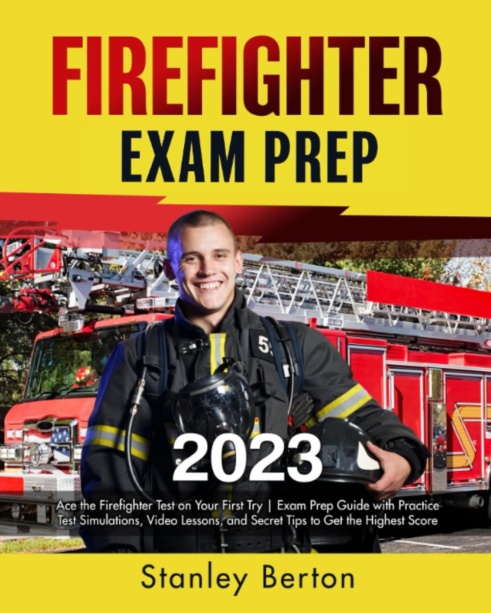 Firefighter Exam Prep 2023: Ace the Firefighter Test on Your First Try - Exam Prep Guide with Practice Test Simulations, Video Lessons, and Secret Tips to the Highest Score