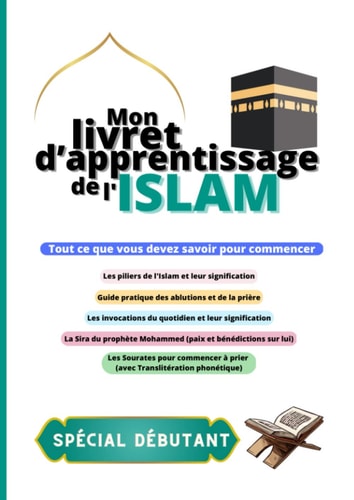 Mon livret d'apprentissage de l'Islam - Spécial débutant.e (French Edition)