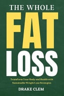 The Whole Fat Loss - Transform Your Body and Health with Sustainable Weight Loss Strategies