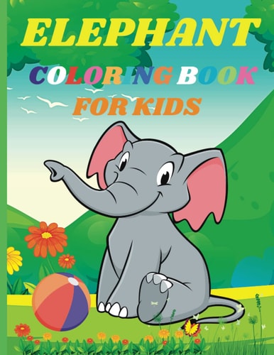 Elephant Coloring Book For Kids: Elephant Activity Book For Toddlers, Kids, Simple And Different Elephant designs Coloring Pages for Children.