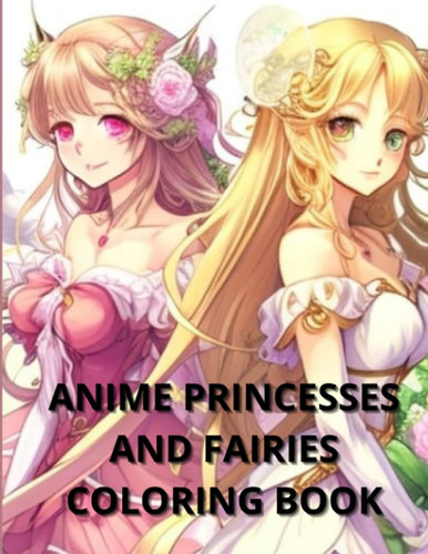 Anime Princesses and Fairies Coloring Book: Color your magical dreams