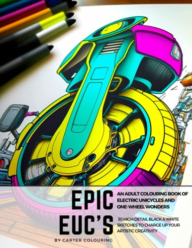 Epic EUC's: An Adult Colouring Book of Electric Unicycles and One-Wheel Wonders: Explore the Cutting-Edge World of Futuristic EUCs with Intricate ... Vehicle Fans (The LD Colouring Collection)