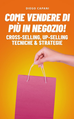 Come Vendere di più in Negozio!: Cross-Selling, Up-Selling, Tecniche & Strategie (Italian Edition)