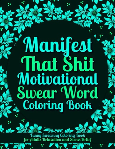 Manifest That Shit: Motivational Swear Word Coloring Book, Funny Swearing Coloring Book for Adults Relaxation and Stress Relief