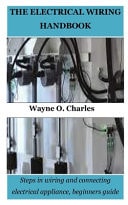 The Electrical Wiring Handbook - Steps in Wiring and Connecting Electrical Appliance, Beginners Guide