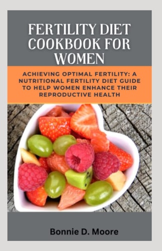 FERTILITY DIET COOKBOOK FOR WOMEN: Fertility Booster: Natural Fertility Diet Recipes for women above 30, Fertility Diet for Women above 40, Fertility Diet for Women above 50, to become Pregnant