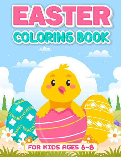 Easter Coloring Book for Kids Ages 6-8: Super Fun 35 Designs of Bunnies Eggs Chicks and More! Easter Basket Stuffers Gift Idea!