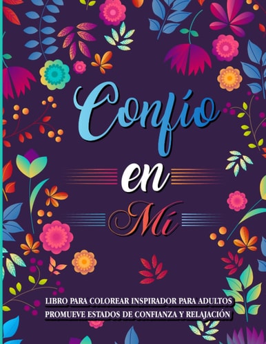 Confío en Mí Libro para Colorear Inspirador para adultos Promueve Estados de Confianza y Relajación: Despierta tu Creatividad y Equilibra tu mente con ... Relajarte y Autodescubrirte (Spanish Edition)