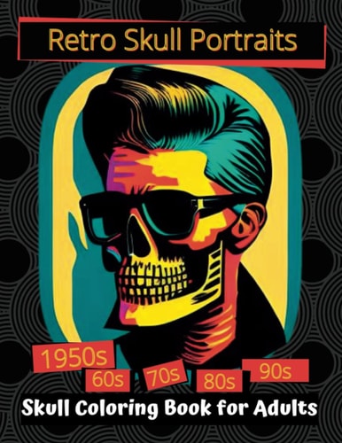 Retro Skull Portraits 1950s, 60s, 70s, 80s, 90s | Skull Coloring Book for Adults: Retro, Vintage, Classic, Antique, Old Fashion